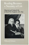 Reading Becomes a Necessity of Life: Material and Cultural Life in Rural New England, 1780-1835 by William J. Gilmore
