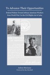 To Advance Their Opportunities: Federal Policies Toward African American Workers from World War I to the Civil Rights Act of 1964 by Judson MacLaury