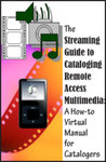 The Streaming Guide to Cataloging Remote Access Multimedia: A How-to Virtual Manual for Catalogers by Marielle Veve