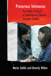 Precarious Intimacies: The Politics of Touch in Contemporary Western European Cinema by Maria Stehle and Beverly Weber