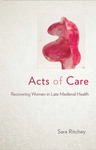 Acts of Care: Recovering Women in Late Medieval Health by Sara Ritchey